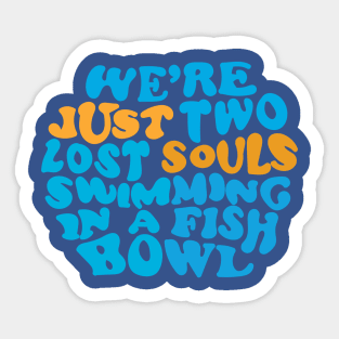 We're just two lost souls swimming in a fish bowl Sticker